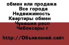 обмен или продажа - Все города Недвижимость » Квартиры обмен   . Чувашия респ.,Чебоксары г.